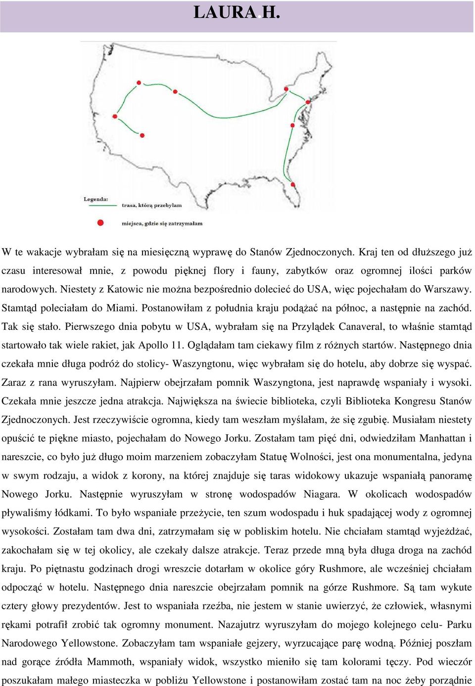 Niestety z Katowic nie można bezpośrednio dolecieć do USA, więc pojechałam do Warszawy. Stamtąd poleciałam do Miami. Postanowiłam z południa kraju podążać na północ, a następnie na zachód.