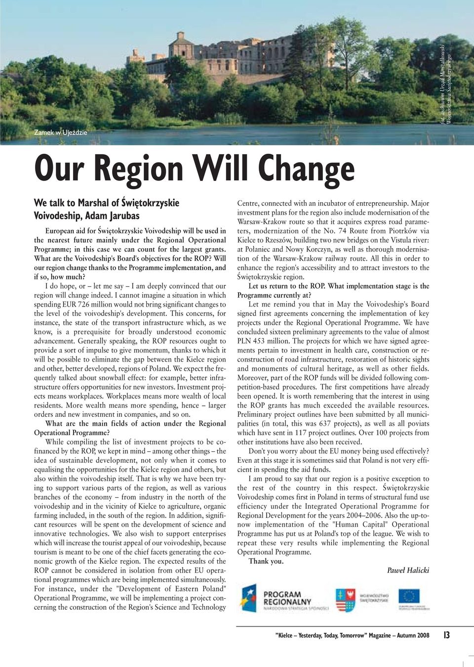 used in the nearest future mainly under the Regional Operational Programme; in this case we can count for the largest grants. What are the Voivodeship's Board's objectives for the ROP?