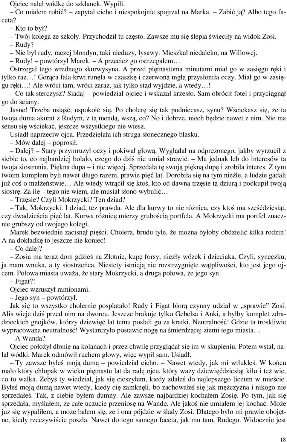 A przecież go ostrzegałem Ostrzegał tego wrednego skurwysyna. A przed piętnastoma minutami miał go w zasięgu ręki i tylko raz! Gorąca fala krwi runęła w czaszkę i czerwoną mgłą przysłoniła oczy.