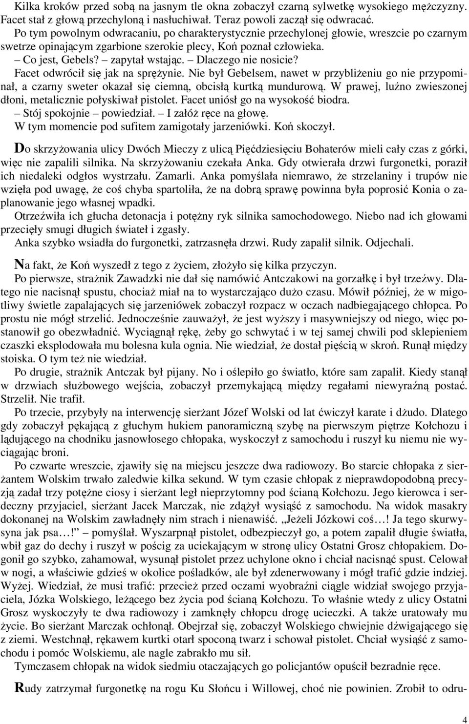 Dlaczego nie nosicie? Facet odwrócił się jak na sprężynie. Nie był Gebelsem, nawet w przybliżeniu go nie przypominał, a czarny sweter okazał się ciemną, obcisłą kurtką mundurową.