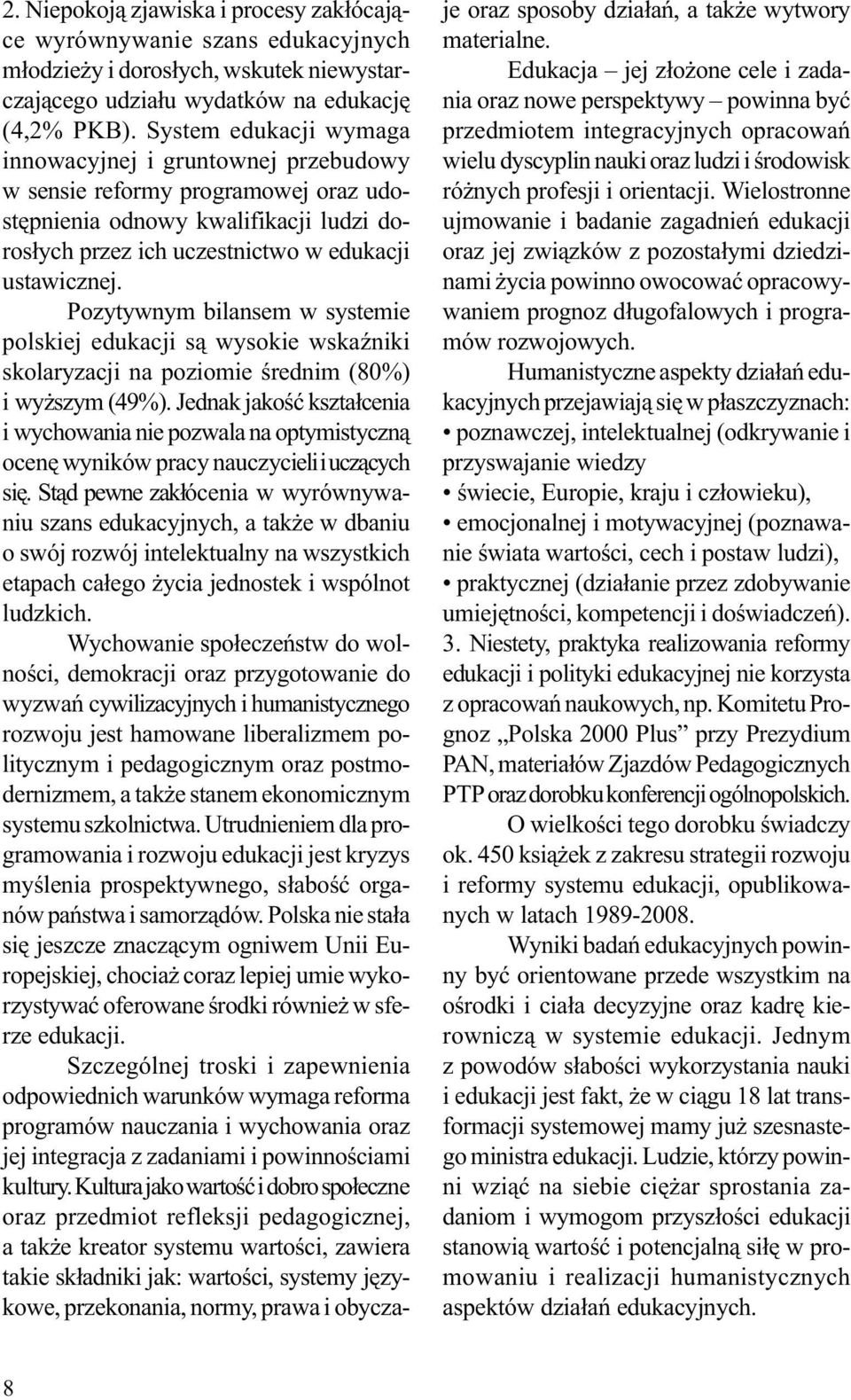 Pozytywnym bilansem w systemie polskiej edukacji s¹ wysokie wskaÿniki skolaryzacji na poziomie œrednim (80%) i wy szym (49%).