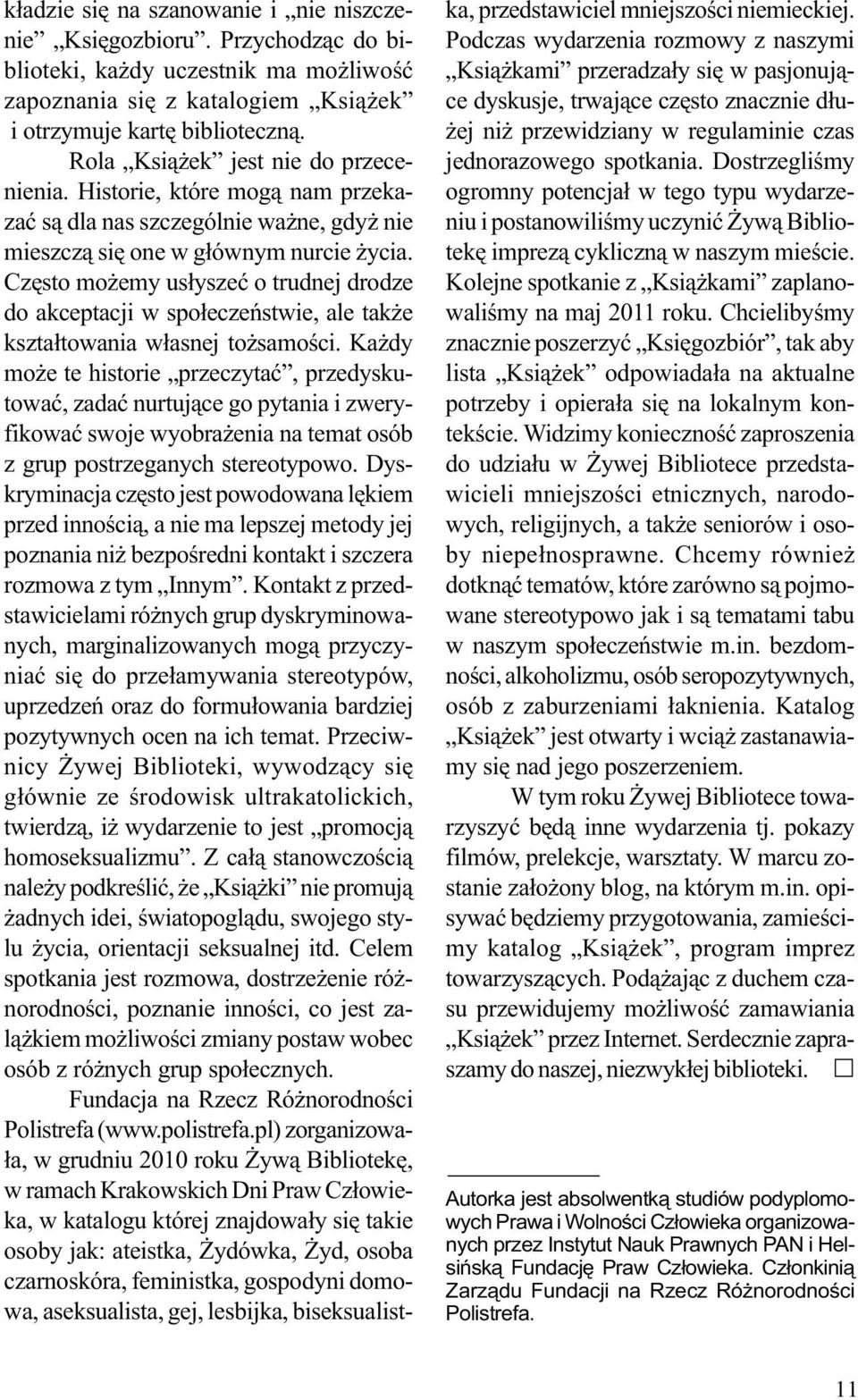 Czêsto mo emy us³yszeæ o trudnej drodze do akceptacji w spo³eczeñstwie, ale tak e kszta³towania w³asnej to samoœci.