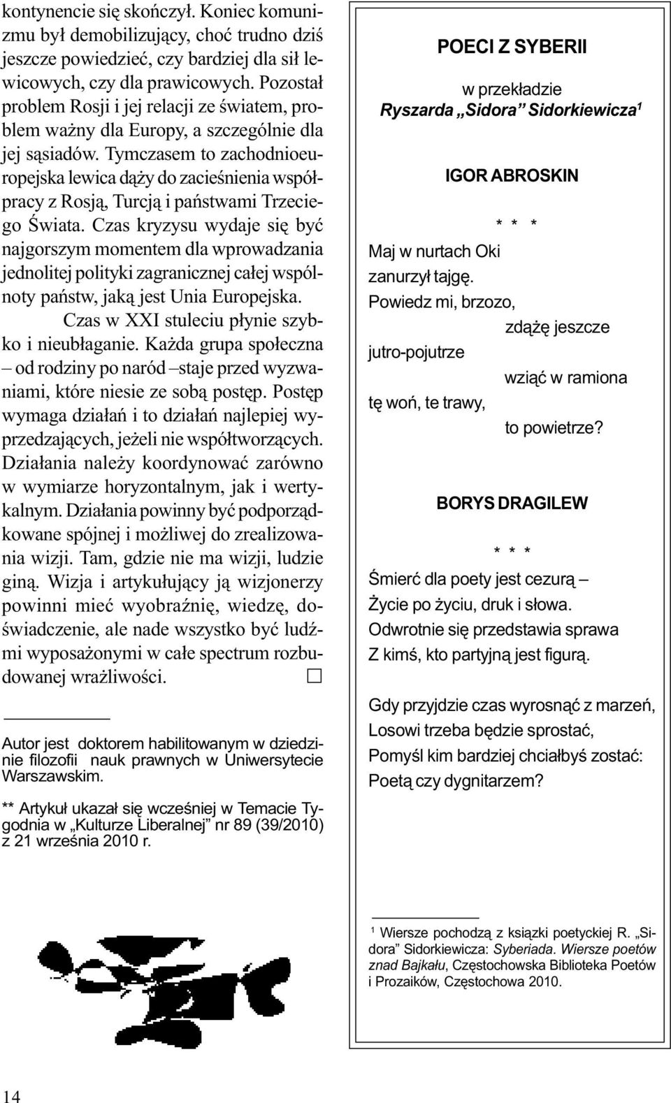 Tymczasem to zachodnioeuropejska lewica d¹ y do zacieœnienia wspó³pracy z Rosj¹, Turcj¹ i pañstwami Trzeciego Œwiata.