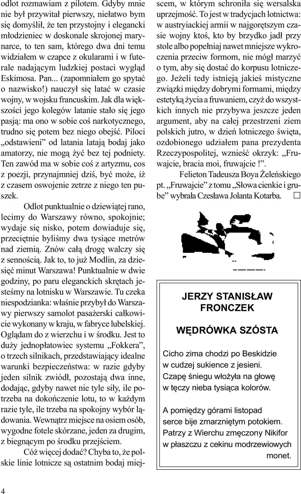 okularami i w futerale nadaj¹cym ludzkiej postaci wygl¹d Eskimosa. Pan... (zapomnia³em go spytaæ o nazwisko!) nauczy³ siê lataæ w czasie wojny, w wojsku francuskim.