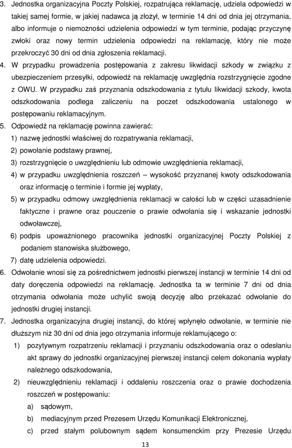 W przypadku prowadzenia postępowania z zakresu likwidacji szkody w związku z ubezpieczeniem przesyłki, odpowiedź na reklamację uwzględnia rozstrzygnięcie zgodne z OWU.