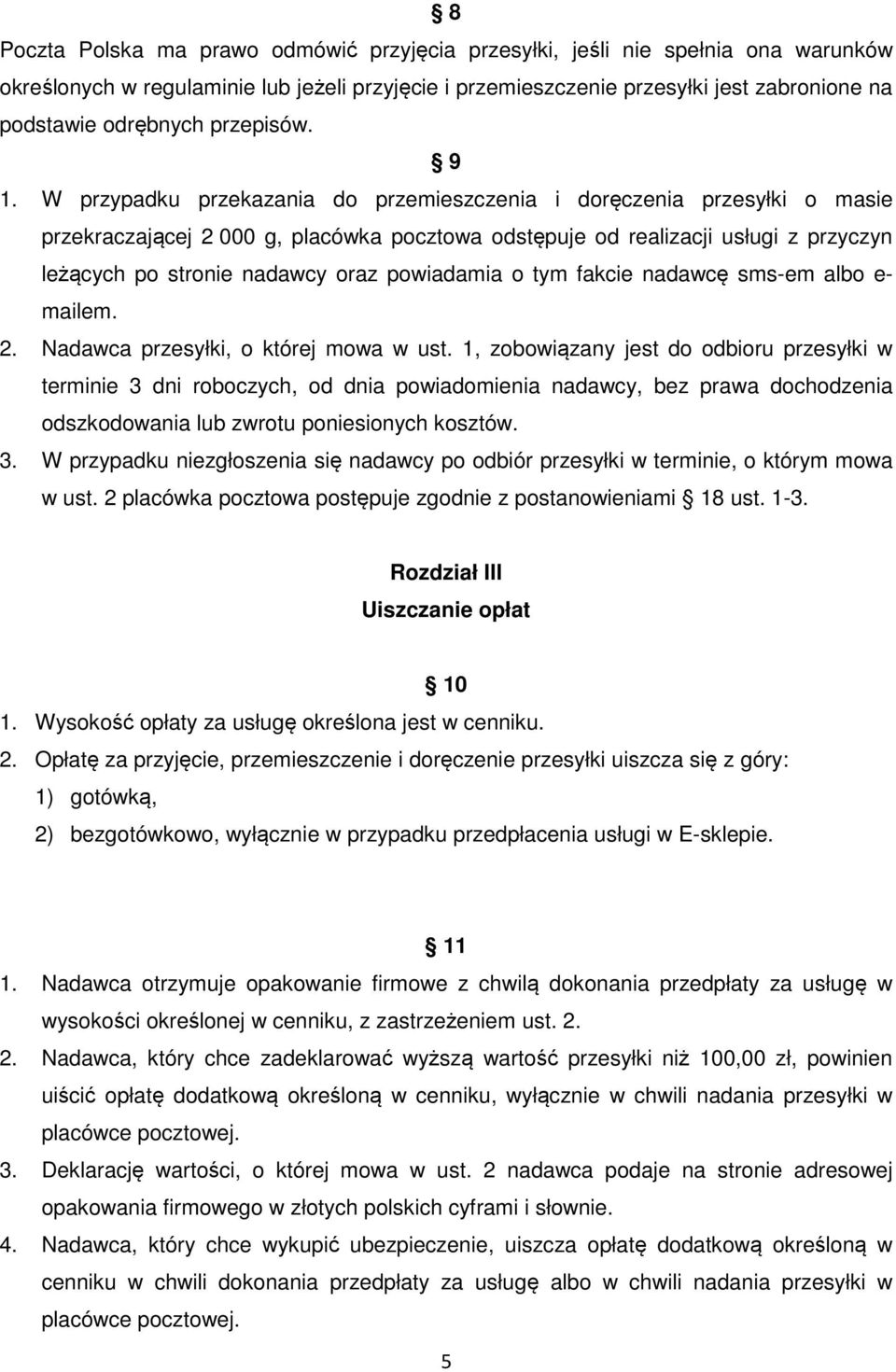 W przypadku przekazania do przemieszczenia i doręczenia przesyłki o masie przekraczającej 2 000 g, placówka pocztowa odstępuje od realizacji usługi z przyczyn leżących po stronie nadawcy oraz