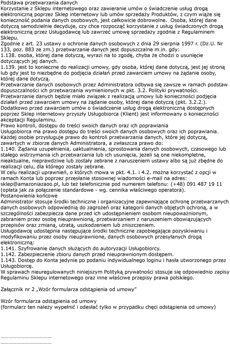 Osoba, której dane dotyczą samodzielnie decyduje, czy chce rozpocząć korzystanie z usług świadczonych drogą elektroniczną przez Usługodawcę lub zawrzeć umowę sprzedaży zgodnie z Regulaminem Sklepu.