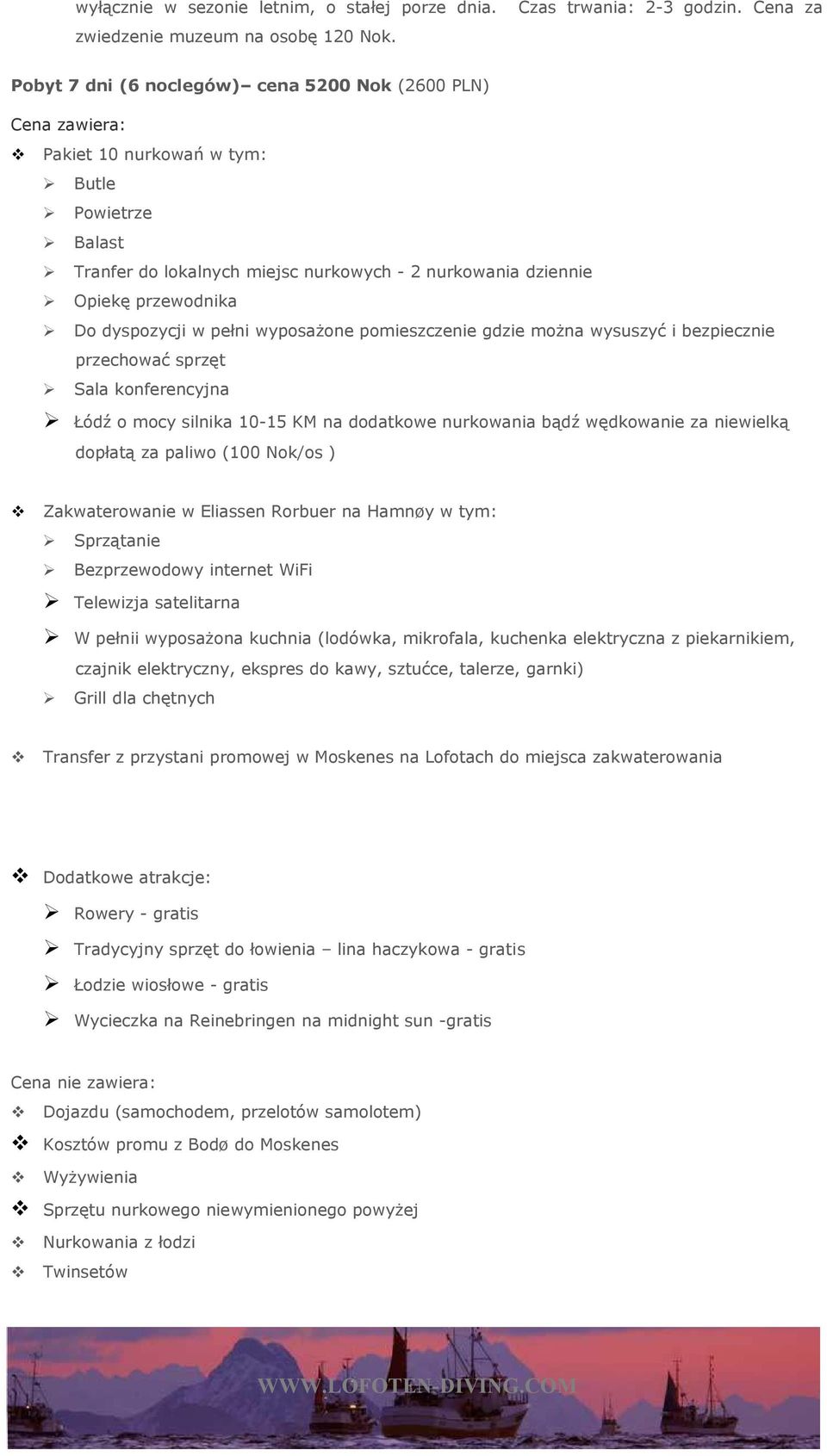 pełn wyposażone pomeszczene gdze można wysuszyć bezpeczne przechować sprzęt Sala konferencyjna Łódź o mocy slnka 10-15 KM na dodatkowe nurkowana bądź wędkowane za newelką dopłatą za palwo (100 Nok/os