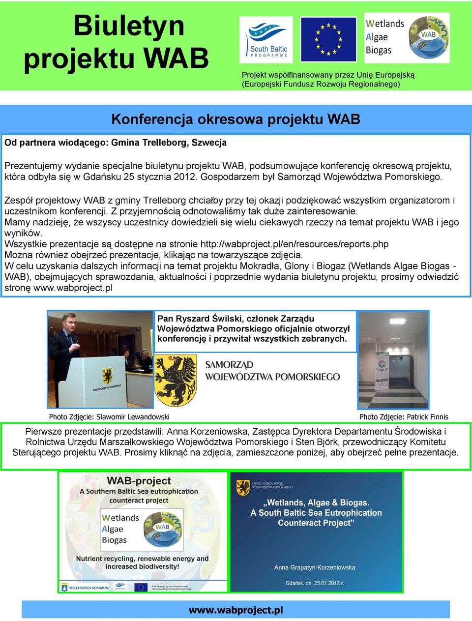 Zespół projektowy WAB z gminy Trelleborg chciałby przy tej okazji podziękować wszystkim organizatorom i uczestnikom konferencji. Z przyjemnością odnotowaliśmy tak duże zainteresowanie.