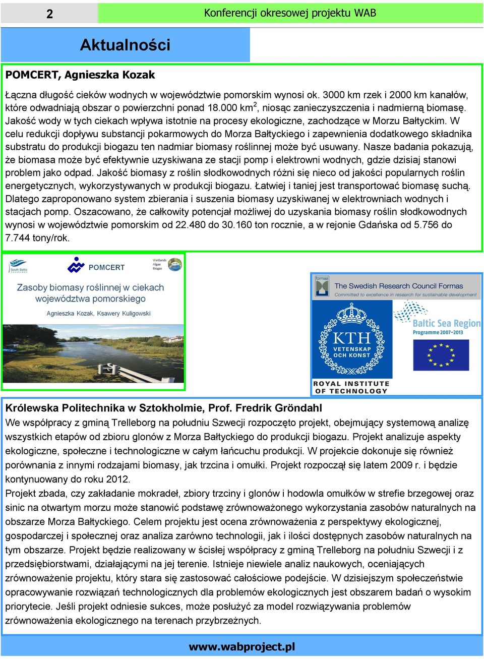 W celu redukcji dopływu substancji pokarmowych do Morza Bałtyckiego i zapewnienia dodatkowego składnika substratu do produkcji biogazu ten nadmiar biomasy roślinnej może być usuwany.