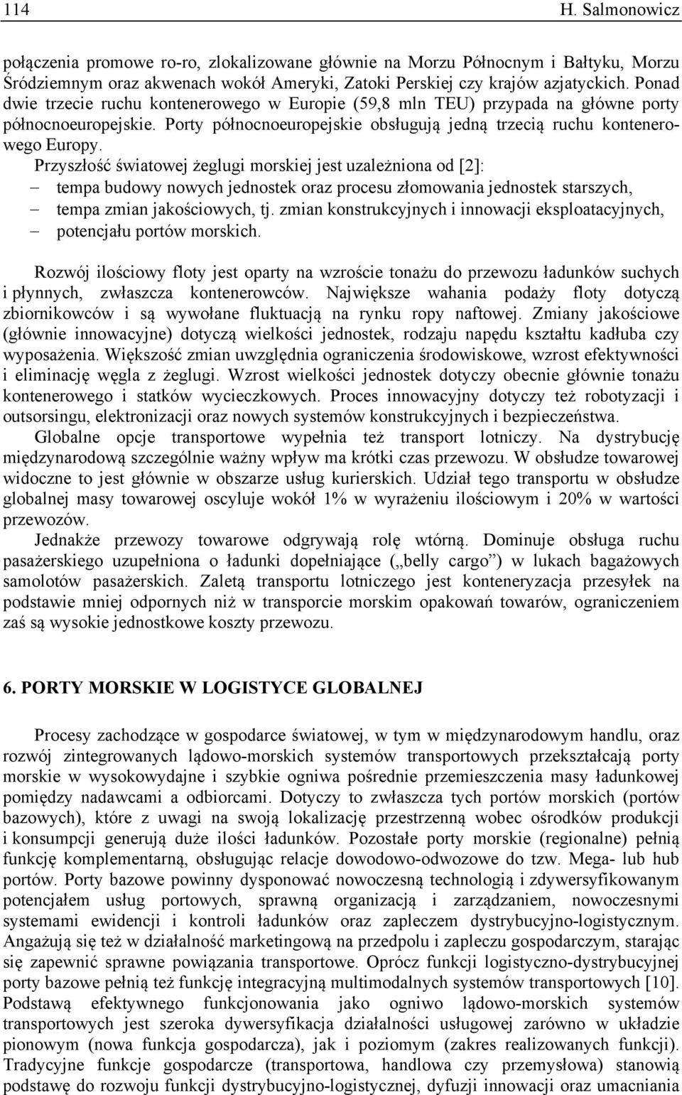 Przyszłość światowej żeglugi morskiej jest uzależniona od [2]: tempa budowy nowych jednostek oraz procesu złomowania jednostek starszych, tempa zmian jakościowych, tj.