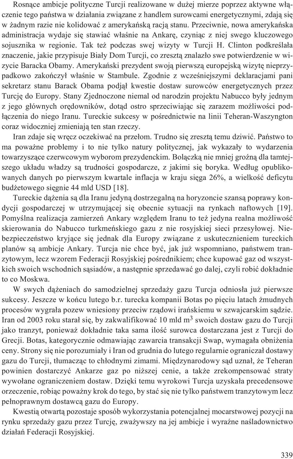 Clinton podkreœla³a znaczenie, jakie przypisuje Bia³y Dom Turcji, co zreszt¹ znalaz³o swe potwierdzenie w wizycie Baracka Obamy.