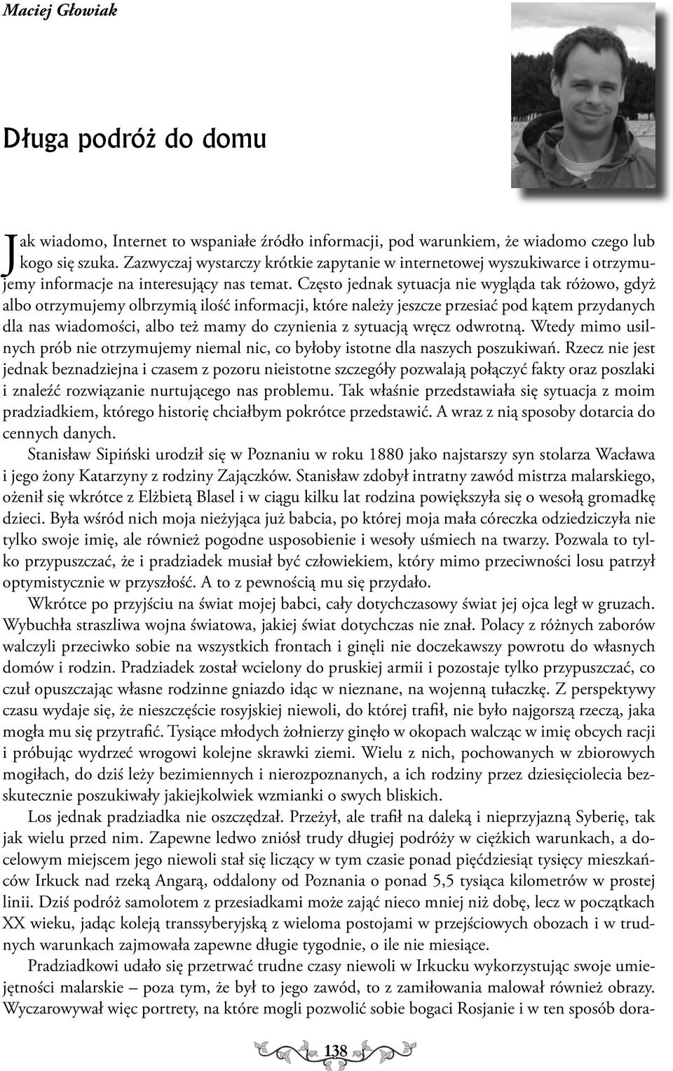 Często jednak sytuacja nie wygląda tak różowo, gdyż albo otrzymujemy olbrzymią ilość informacji, które należy jeszcze przesiać pod kątem przydanych dla nas wiadomości, albo też mamy do czynienia z