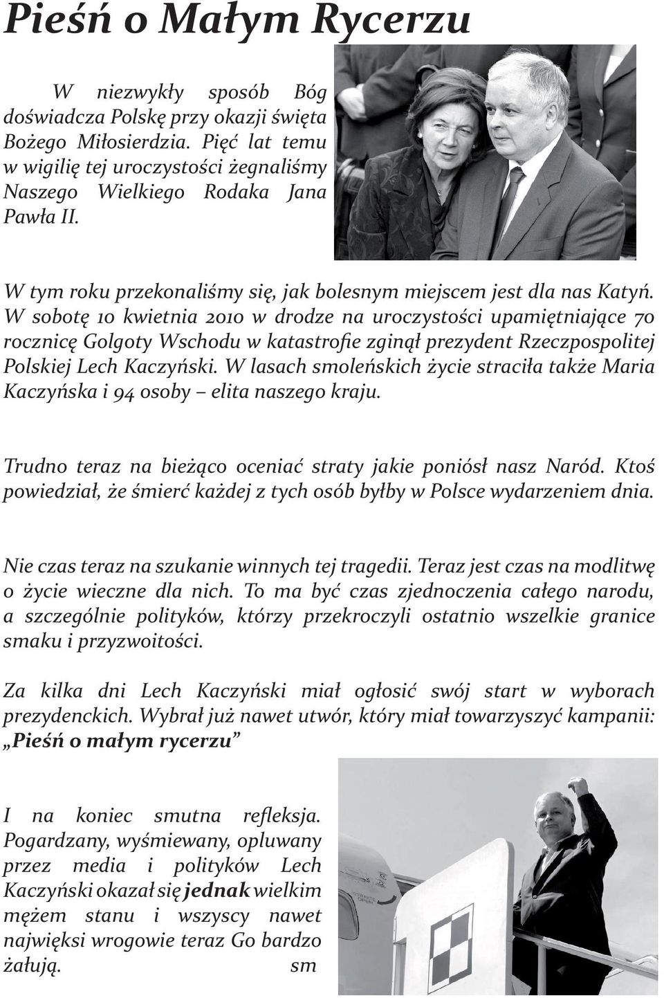 W sobotę 10 kwietnia 2010 w drodze na uroczystości upamiętniające 70 rocznicę Golgoty Wschodu w katastrofie zginął prezydent Rzeczpospolitej Polskiej Lech Kaczyński.