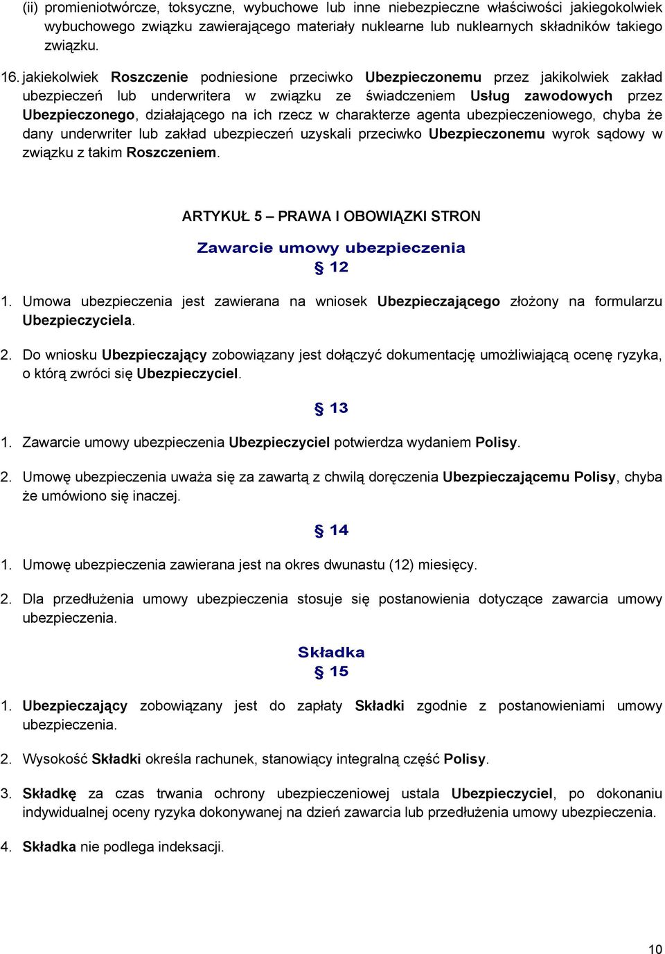 rzecz w charakterze agenta ubezpieczeniowego, chyba że dany underwriter lub zakład ubezpieczeń uzyskali przeciwko Ubezpieczonemu wyrok sądowy w związku z takim Roszczeniem.