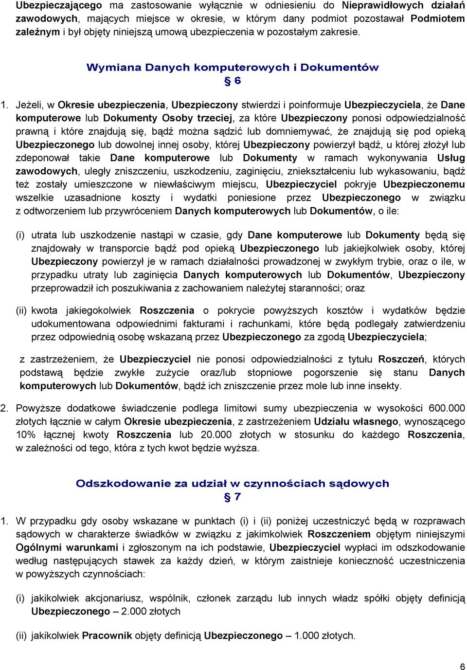 Jeżeli, w Okresie ubezpieczenia, Ubezpieczony stwierdzi i poinformuje Ubezpieczyciela, że Dane komputerowe lub Dokumenty Osoby trzeciej, za które Ubezpieczony ponosi odpowiedzialność prawną i które