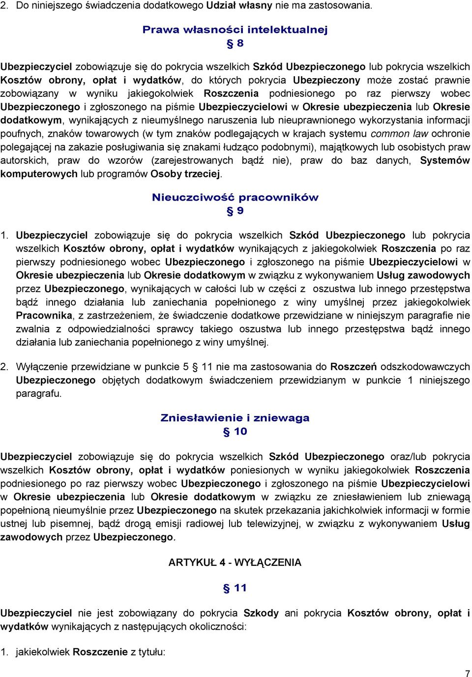 może zostać prawnie zobowiązany w wyniku jakiegokolwiek Roszczenia podniesionego po raz pierwszy wobec Ubezpieczonego i zgłoszonego na piśmie Ubezpieczycielowi w Okresie ubezpieczenia lub Okresie