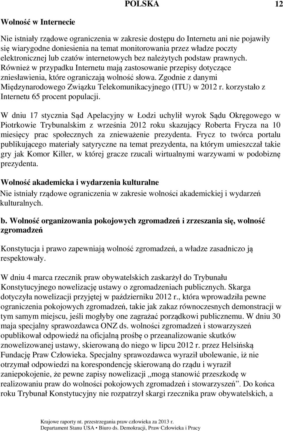 Zgodnie z danymi Międzynarodowego Związku Telekomunikacyjnego (ITU) w 2012 r. korzystało z Internetu 65 procent populacji.