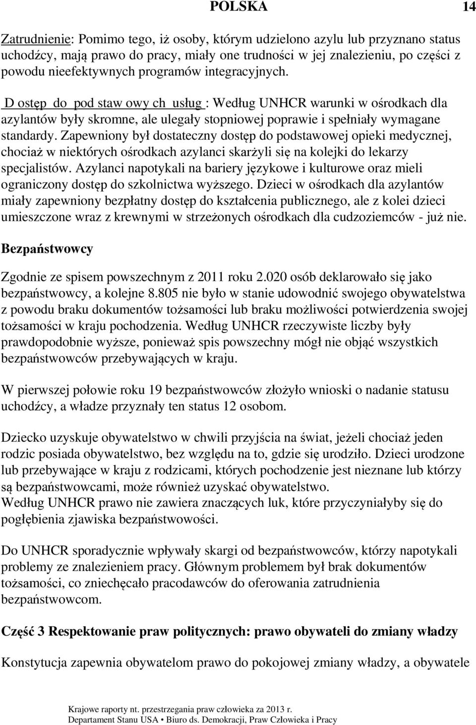 Zapewniony był dostateczny dostęp do podstawowej opieki medycznej, chociaż w niektórych ośrodkach azylanci skarżyli się na kolejki do lekarzy specjalistów.