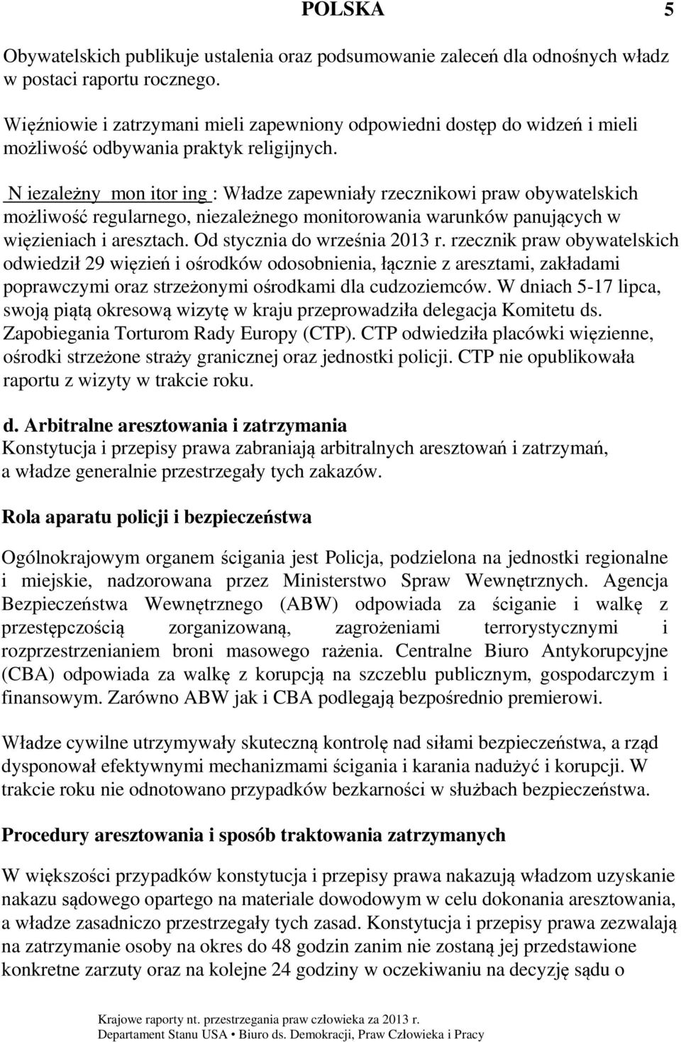 N iezależny mon itor ing : Władze zapewniały rzecznikowi praw obywatelskich możliwość regularnego, niezależnego monitorowania warunków panujących w więzieniach i aresztach.