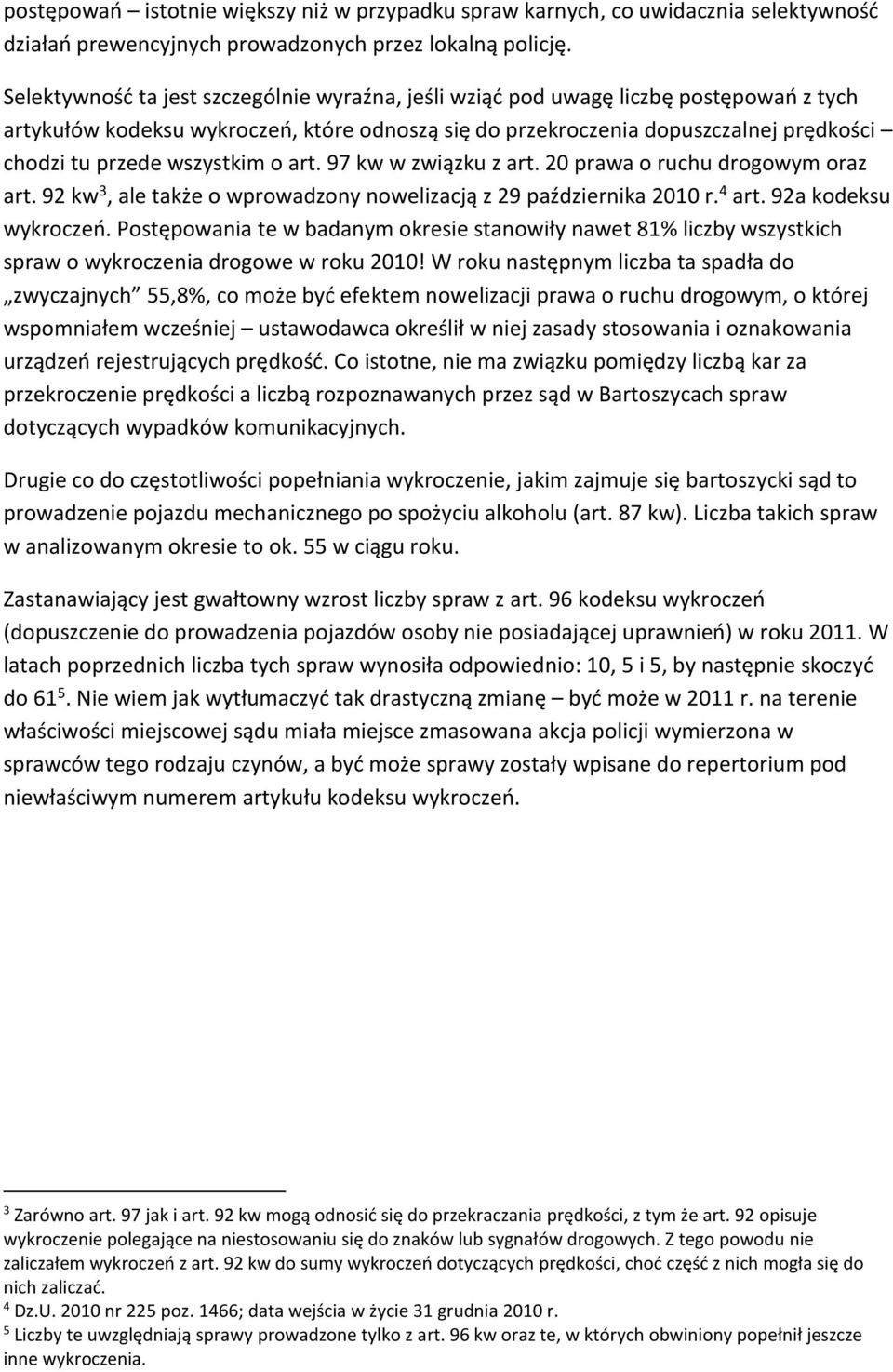 wszystkim o art. 97 kw w związku z art. 20 prawa o ruchu drogowym oraz art. 92 kw 3, ale także o wprowadzony nowelizacją z 29 października 2010 r. 4 art. 92a kodeksu wykroczeń.