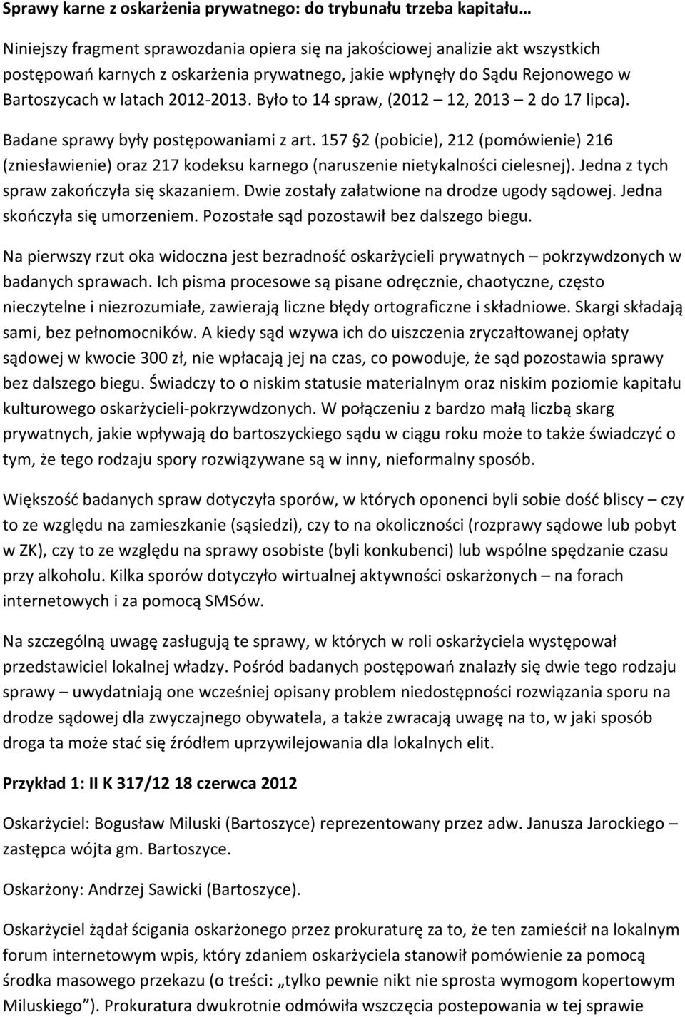 157 2 (pobicie), 212 (pomówienie) 216 (zniesławienie) oraz 217 kodeksu karnego (naruszenie nietykalności cielesnej). Jedna z tych spraw zakończyła się skazaniem.