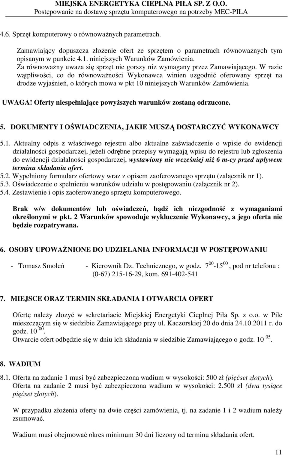 W razie wątpliwości, co do równowaŝności Wykonawca winien uzgodnić oferowany sprzęt na drodze wyjaśnień, o których mowa w pkt 10 niniejszych Warunków Zamówienia. UWAGA!