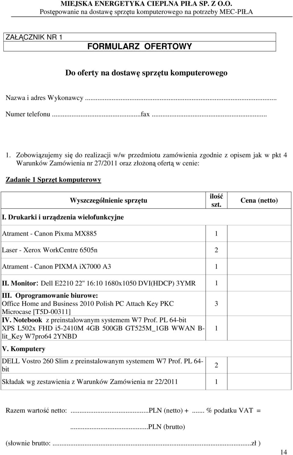 Zobowiązujemy się do realizacji w/w przedmiotu zamówienia zgodnie z opisem jak w pkt 4 Warunków Zamówienia nr 27/2011 oraz złoŝoną ofertą w cenie: Zadanie 1 Sprzęt komputerowy Wyszczególnienie