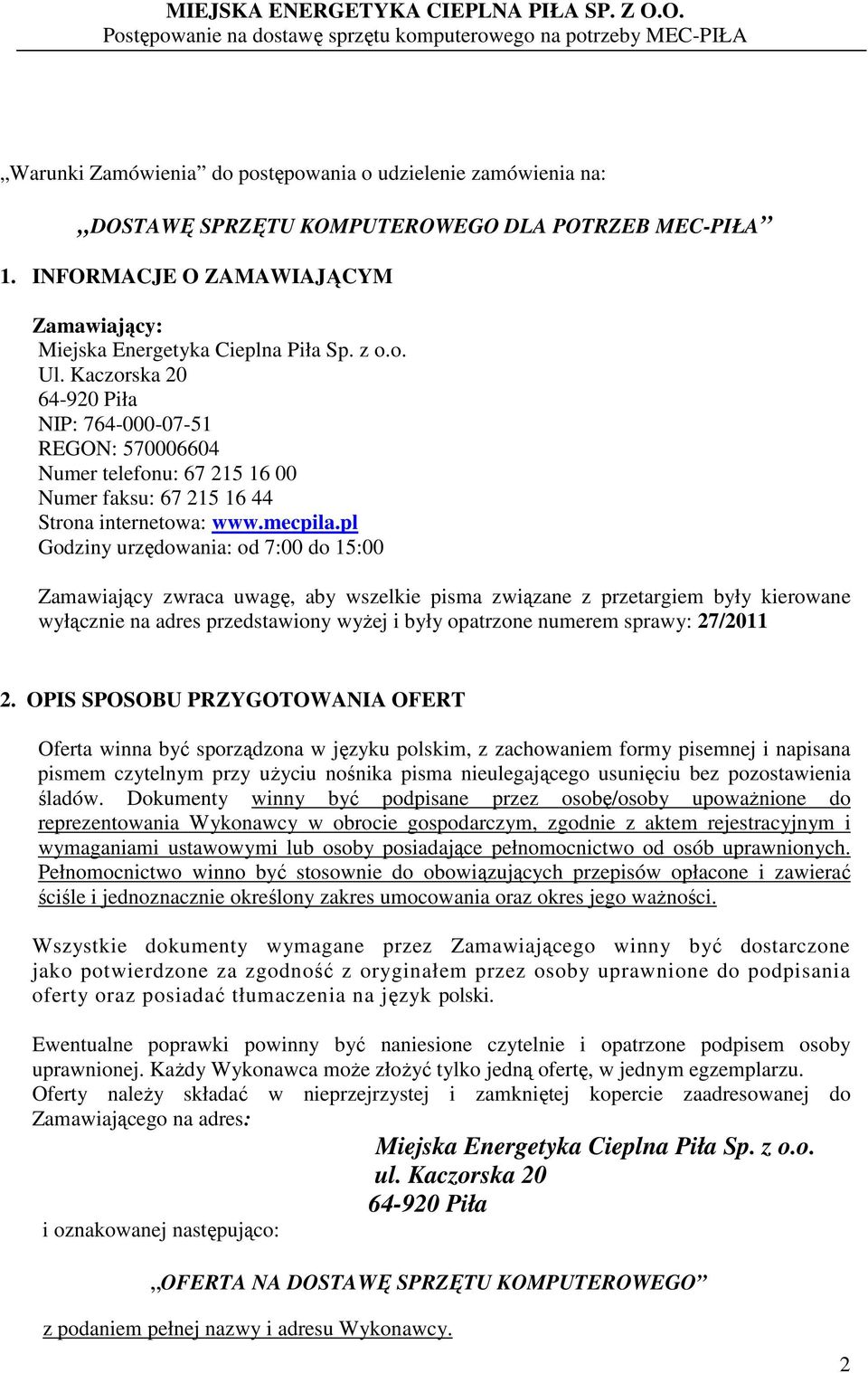 pl Godziny urzędowania: od 7:00 do 15:00 Zamawiający zwraca uwagę, aby wszelkie pisma związane z przetargiem były kierowane wyłącznie na adres przedstawiony wyŝej i były opatrzone numerem sprawy: