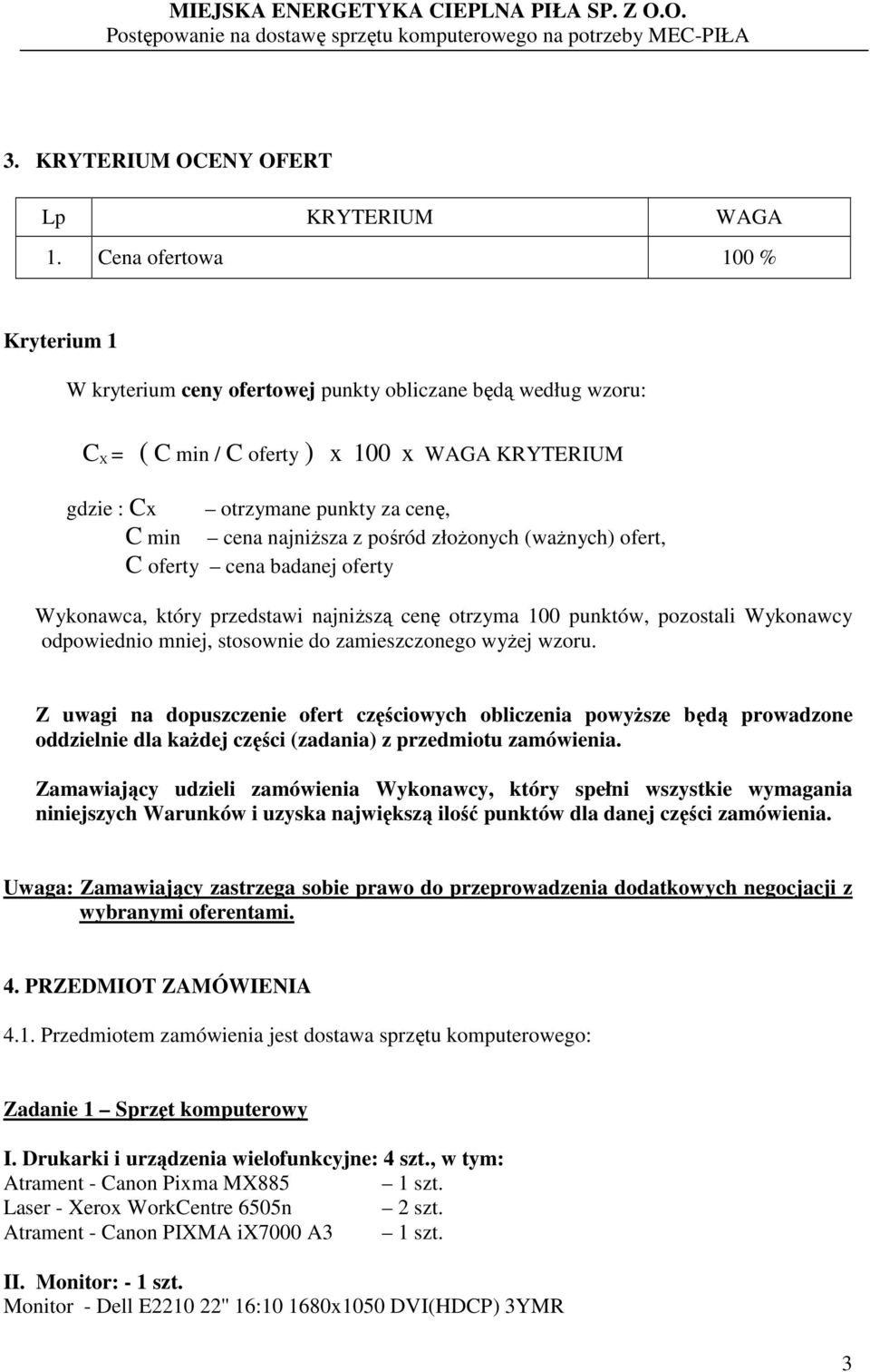 najniŝsza z pośród złoŝonych (waŝnych) ofert, C oferty cena badanej oferty Wykonawca, który przedstawi najniŝszą cenę otrzyma 100 punktów, pozostali Wykonawcy odpowiednio mniej, stosownie do