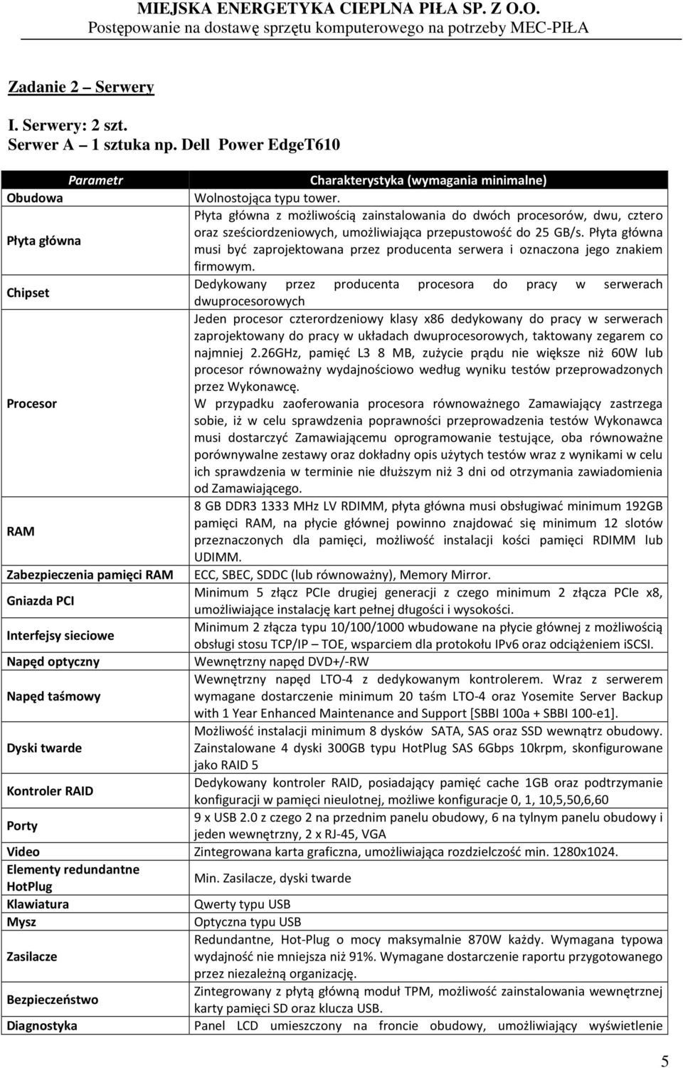 Płyta główna Płyta główna musi być zaprojektowana przez producenta serwera i oznaczona jego znakiem firmowym.