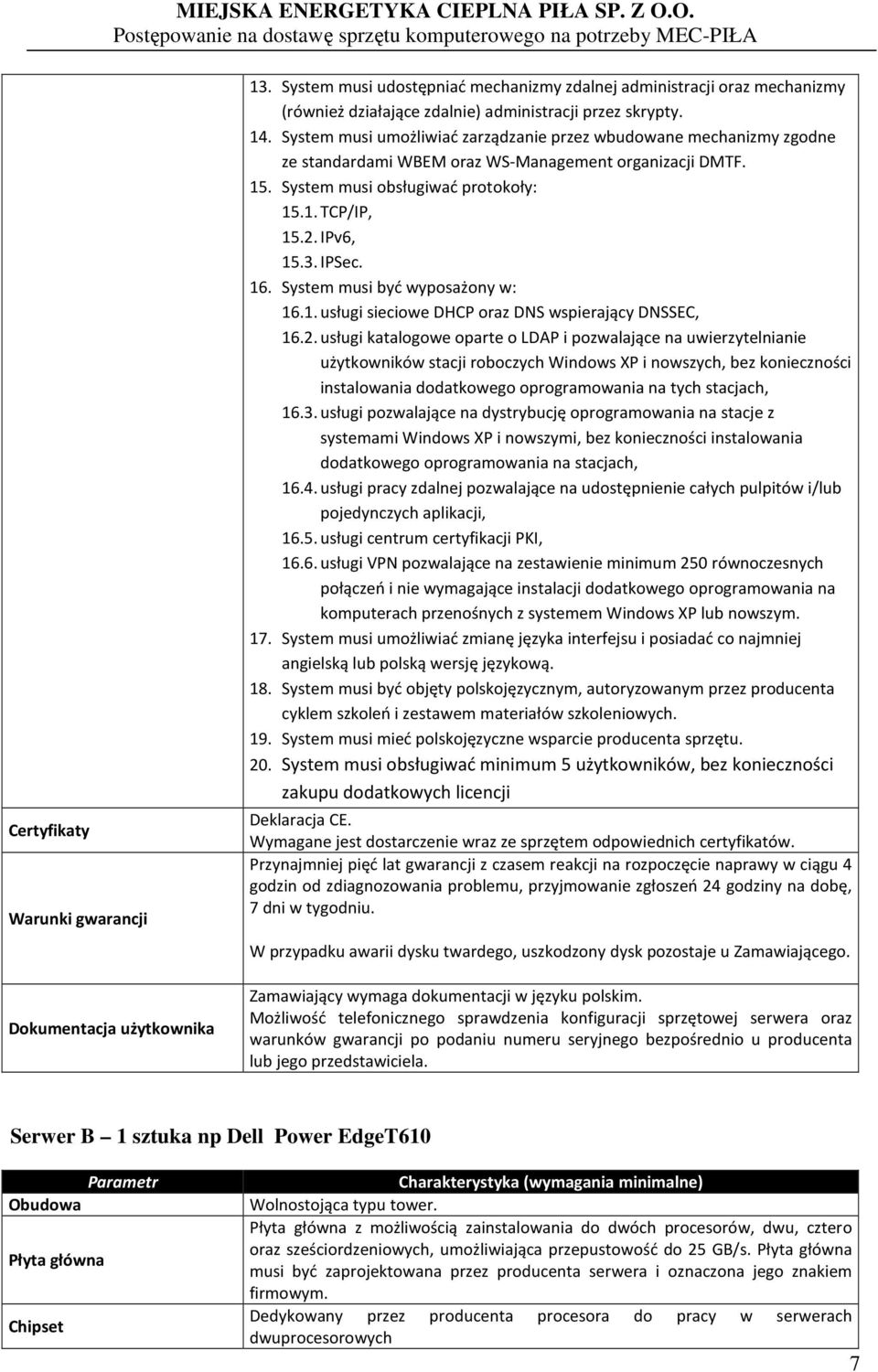 IPSec. 16. System musi być wyposażony w: 16.1. usługi sieciowe DHCP oraz DNS wspierający DNSSEC, 16.2.