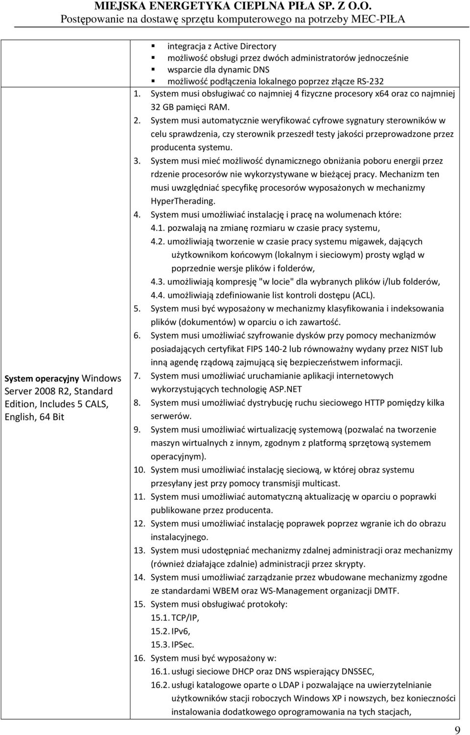 System musi automatycznie weryfikować cyfrowe sygnatury sterowników w celu sprawdzenia, czy sterownik przeszedł testy jakości przeprowadzone przez producenta systemu. 3.