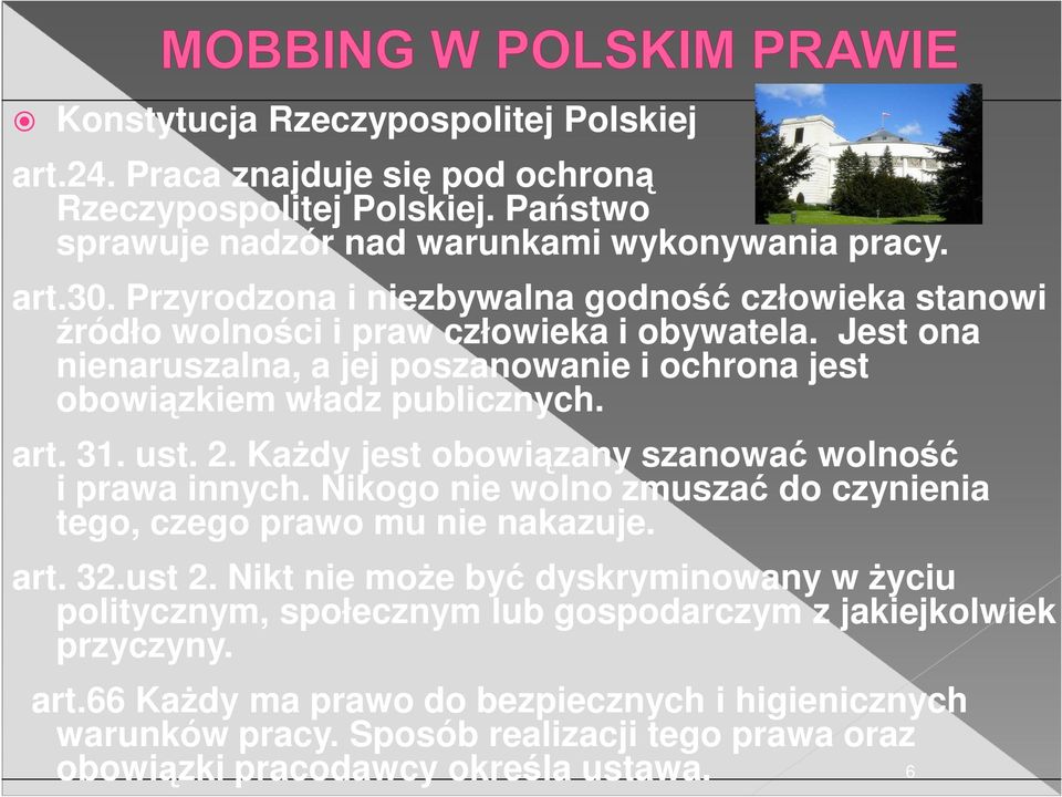 31. ust. 2. KaŜdy jest obowiązany szanować wolność i prawa innych. Nikogo nie wolno zmuszać do czynienia tego, czego prawo mu nie nakazuje. art. 32.ust 2.