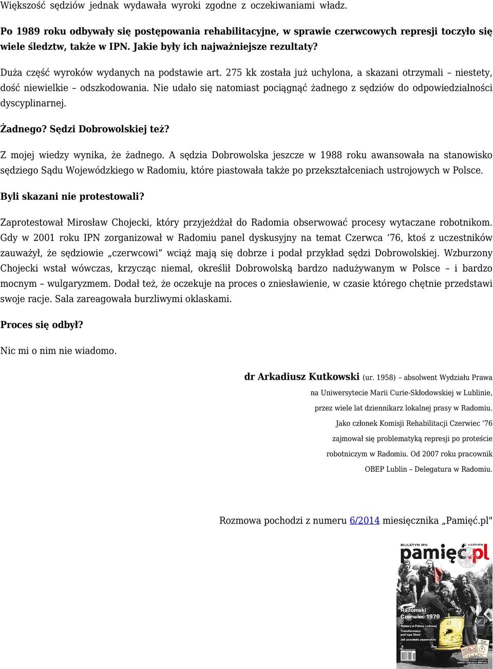 Nie udało się natomiast pociągnąć żadnego z sędziów do odpowiedzialności dyscyplinarnej. Żadnego? Sędzi Dobrowolskiej też? Z mojej wiedzy wynika, że żadnego.