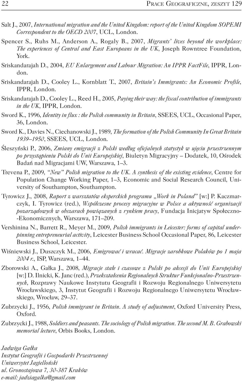 , 2004, EU Enlargement and Labour Migration: An IPPR FactFile, IPPR, London. Sriskandarajah D., Cooley L., Kornblatt T., 2007, Britain s Immigrants: An Economic Profile, IPPR, London.