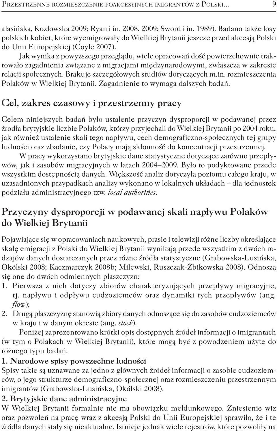 Jak wynika z powyższego przeglądu, wiele opracowań dość powierzchownie traktowało zagadnienia związane z migracjami międzynarodowymi, zwłaszcza w zakresie relacji społecznych.