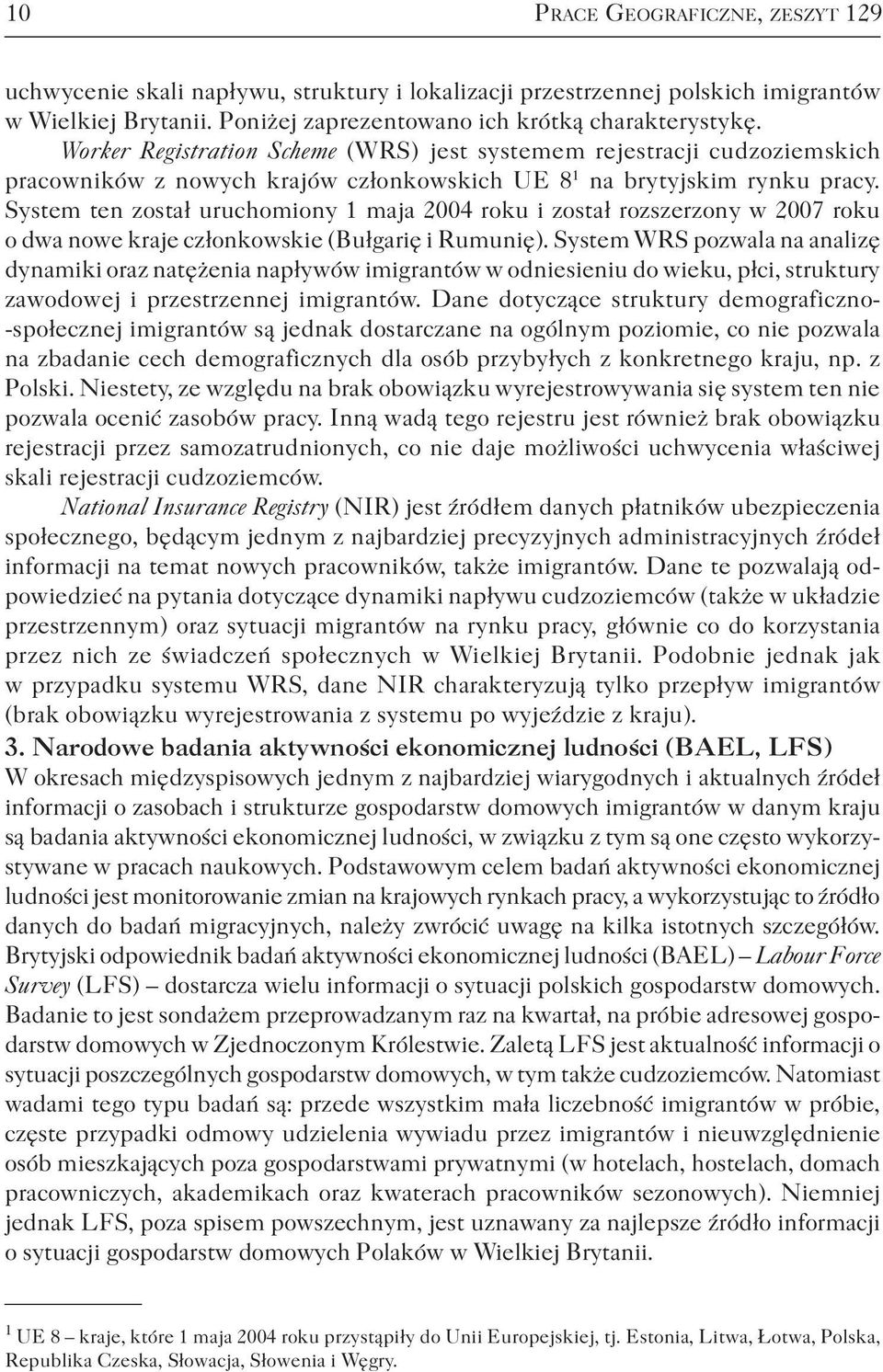 System ten został uruchomiony 1 maja 2004 roku i został rozszerzony w 2007 roku o dwa nowe kraje członkowskie (Bułgarię i Rumunię).