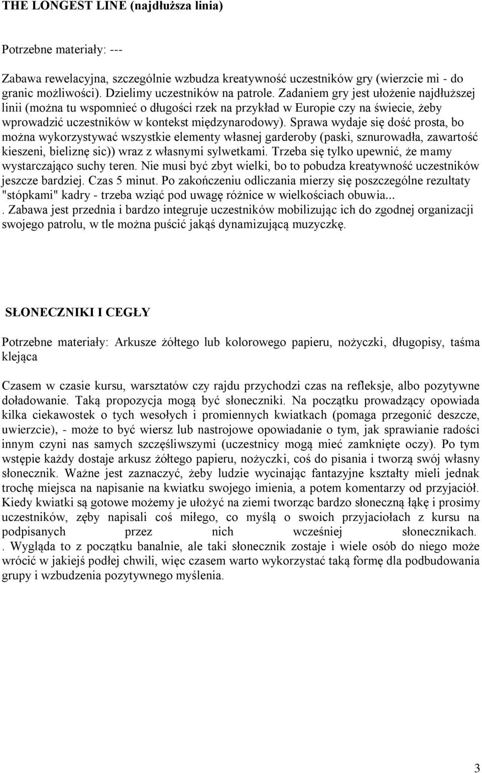 Sprawa wydaje się dość prosta, bo można wykorzystywać wszystkie elementy własnej garderoby (paski, sznurowadła, zawartość kieszeni, bieliznę sic)) wraz z własnymi sylwetkami.