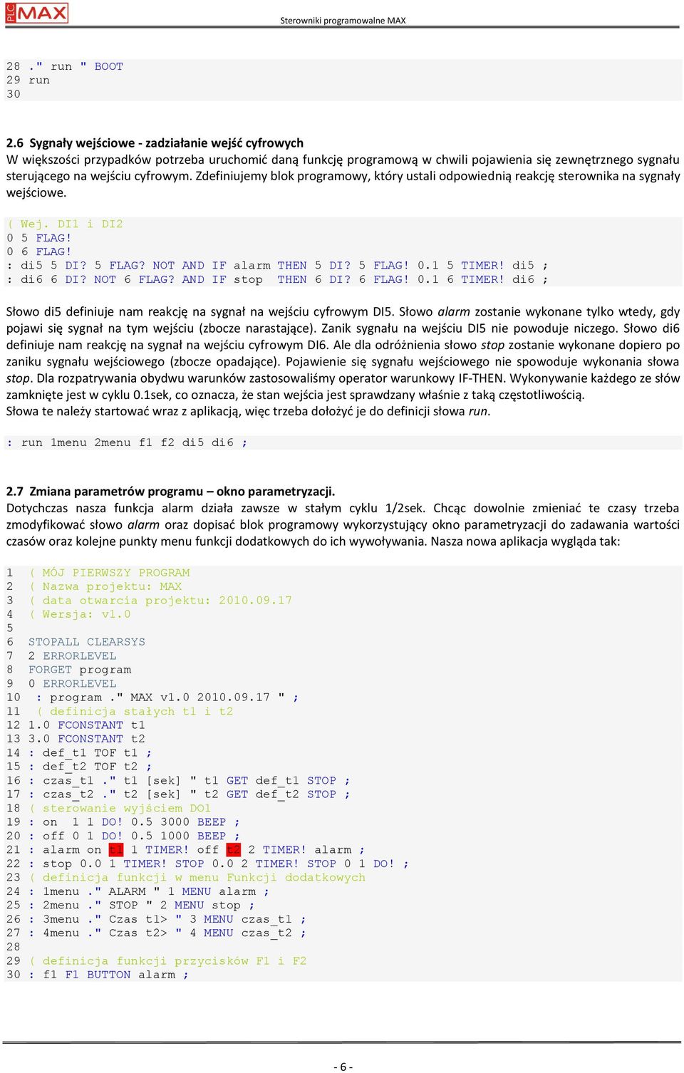 Zdefiniujemy blok programowy, który ustali odpowiednią reakcję sterownika na sygnały wejściowe. ( Wej. DI1 i DI2 0 5 FLAG! 0 6 FLAG! : di5 5 DI? 5 FLAG? NOT AND IF alarm THEN 5 DI? 5 FLAG! 0.1 5 TIMER!