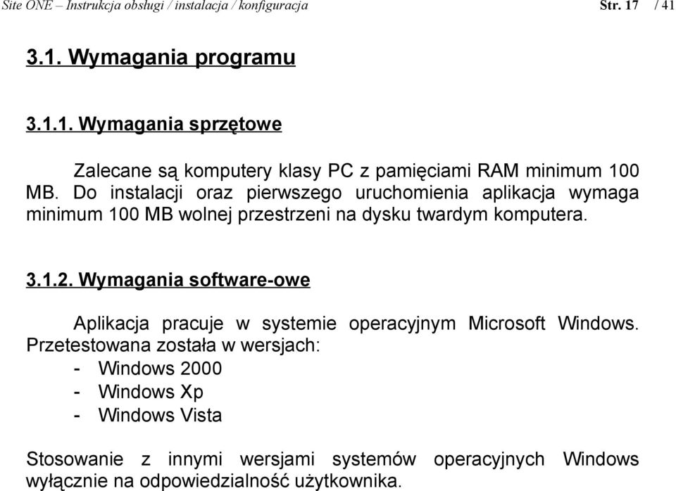 Do instalacji oraz pierwszego uruchomienia aplikacja wymaga minimum 100 MB wolnej przestrzeni na dysku twardym komputera. 3.1.2.