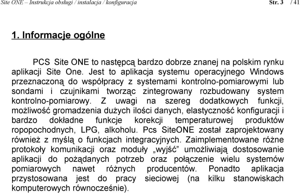 Z uwagi na szereg dodatkowych funkcji, możliwość gromadzenia dużych ilości danych, elastyczność konfiguracji i bardzo dokładne funkcje korekcji temperaturowej produktów ropopochodnych, LPG, alkoholu.