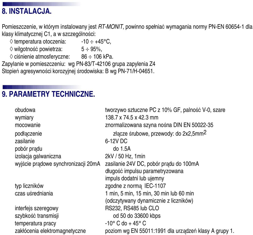 5 95%, ciśnienie atmosferyczne: 86 106 kpa. Zapylanie w pomieszczeniu: wg PN-83/T-42106 grupa zapylenia Z4 Stopień agresywności korozyjnej środowiska: B wg PN-71/H-04651. 9. PARAMETRY TECHNICZNE.