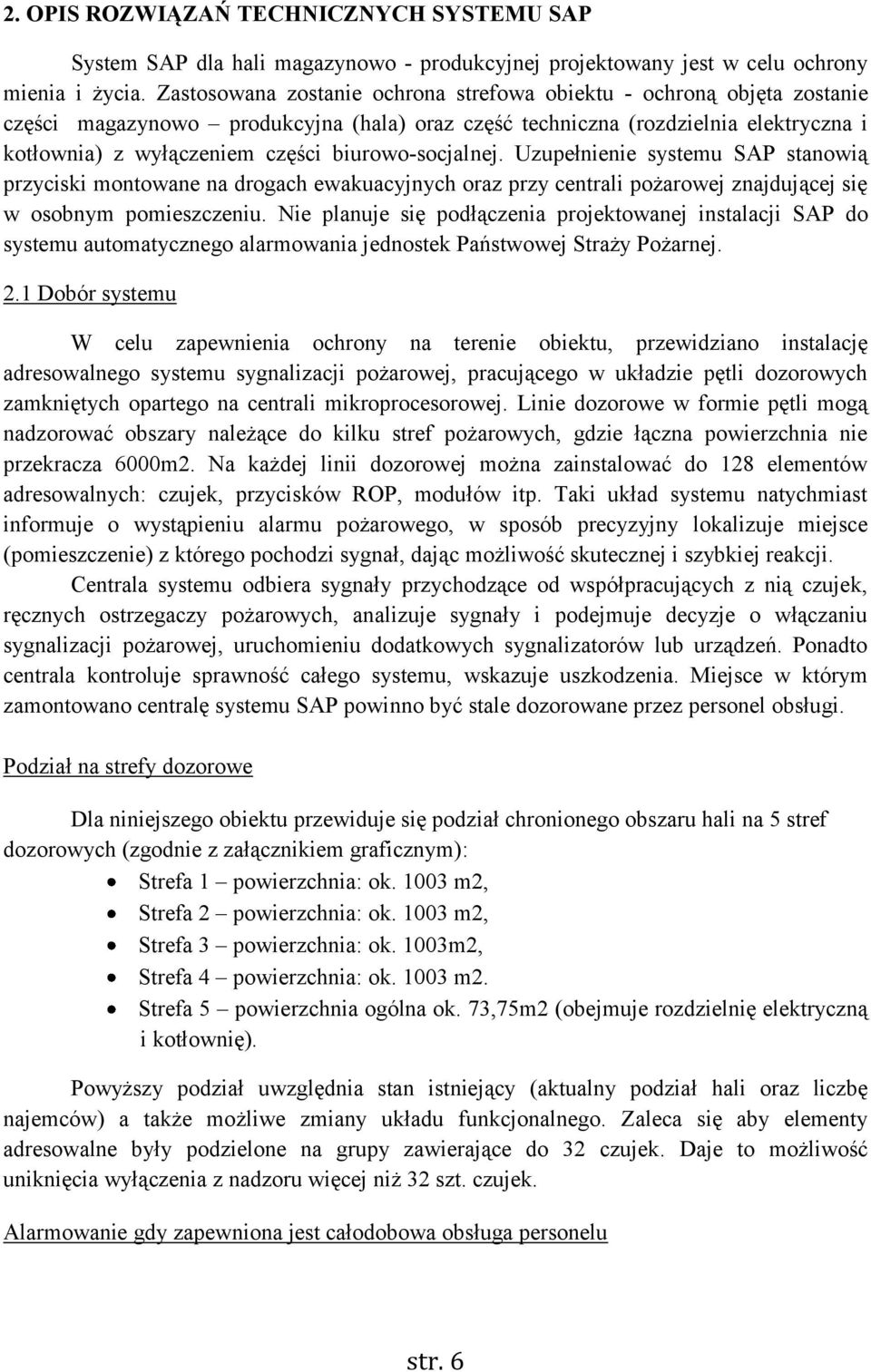 biurowo-socjalnej. Uzupełnienie systemu SAP stanowią przyciski montowane na drogach ewakuacyjnych oraz przy centrali pożarowej znajdującej się w osobnym pomieszczeniu.