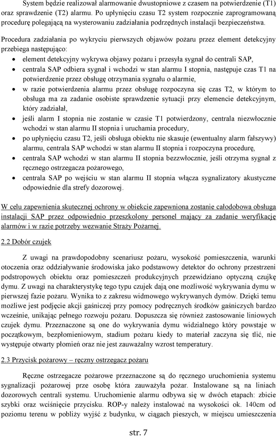 Procedura zadziałania po wykryciu pierwszych objawów pożaru przez element detekcyjny przebiega następująco: element detekcyjny wykrywa objawy pożaru i przesyła sygnał do centrali SAP, centrala SAP