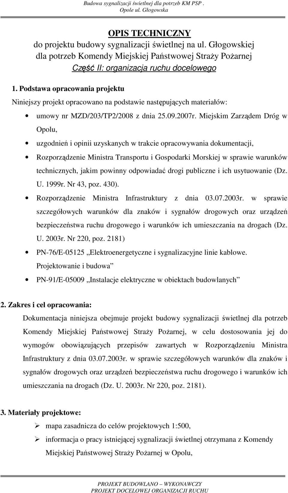 Podstawa opracowania projektu Niniejszy projekt opracowano na podstawie następujących materiałów: umowy nr MZD/203/TP2/2008 z dnia 25.09.2007r.