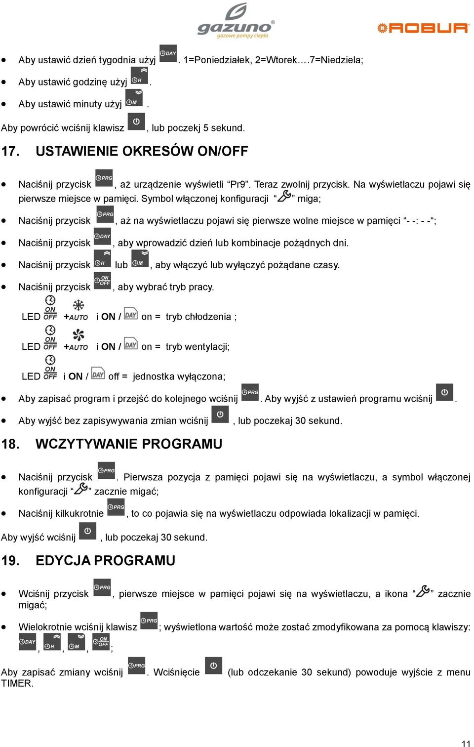 Symbol włączonej konfiguracji miga; Naciśnij przycisk, aż na wyświetlaczu pojawi się pierwsze wolne miejsce w pamięci - -: - - ; Naciśnij przycisk, aby wprowadzić dzień lub kombinacje pożądnych dni.