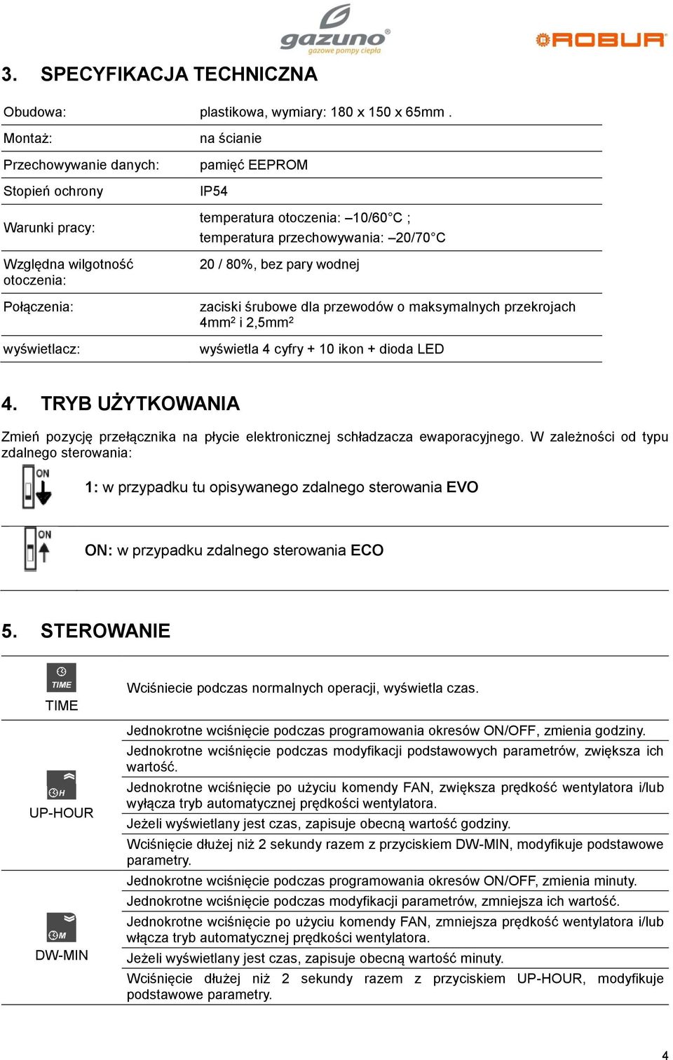 przechowywania: 20/70 C 20 / 80%, bez pary wodnej zaciski śrubowe dla przewodów o maksymalnych przekrojach 4mm 2 i 2,5mm 2 wyświetla 4 cyfry + 10 ikon + dioda LED 4.