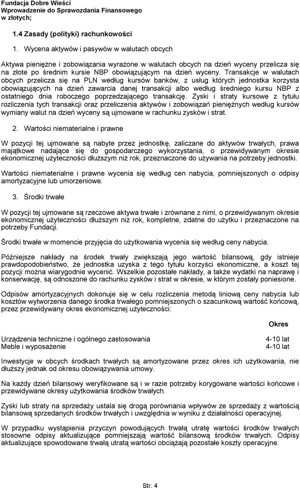 Transakcje w walutach obcych przelicza się na PLN według kursów banków, z usług których jednostka korzysta obowiązujących na dzień zawarcia danej transakcji albo według średniego kursu NBP z