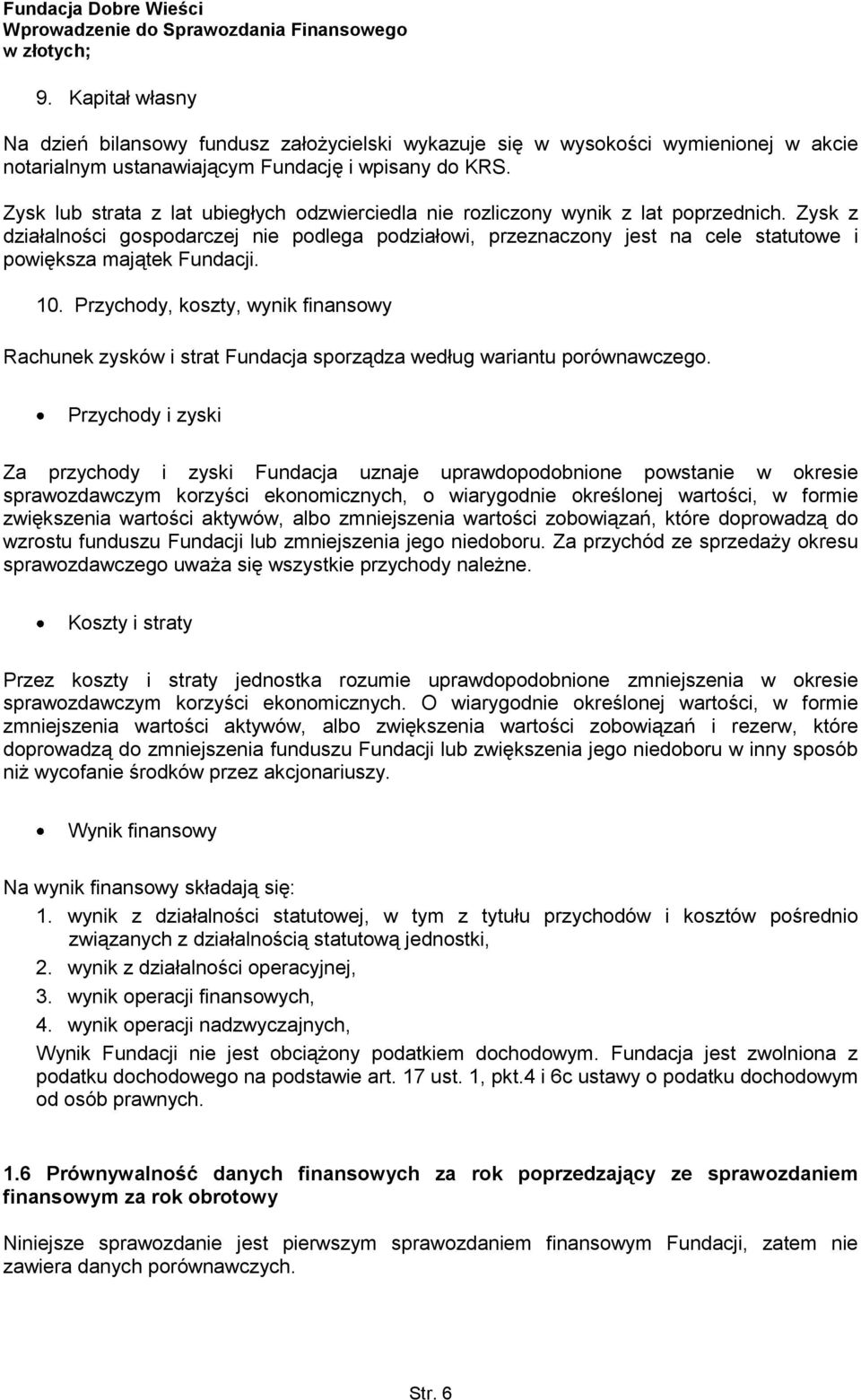 Zysk z działalności gospodarczej nie podlega podziałowi, przeznaczony jest na cele statutowe i powiększa majątek Fundacji. 10.